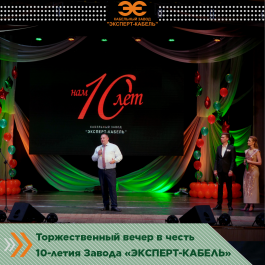 Кабельный Завод "ЭКСПЕРТ-КАБЕЛЬ" торжественно отпраздновал 10-летие 