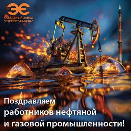 Кабельный Завод «ЭКСПЕРТ-КАБЕЛЬ» поздравляет нефтяников и газовиков с профессиональным праздником